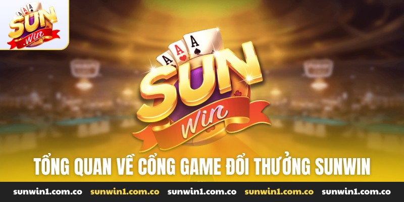 Tổng quan về cổng game bài đổi thưởng Sunwin
